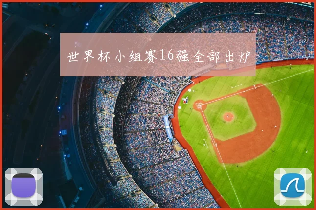 世界杯小组赛16强全部出炉