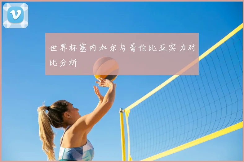世界杯塞内加尔与哥伦比亚实力对比分析