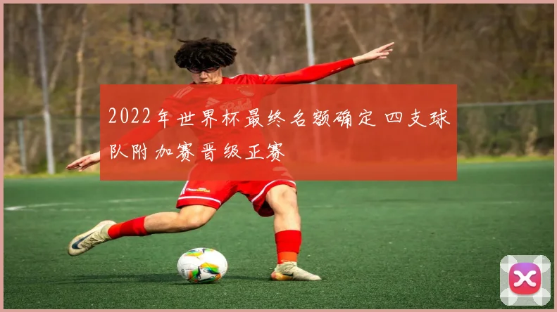 2022年世界杯最终名额确定 四支球队附加赛晋级正赛