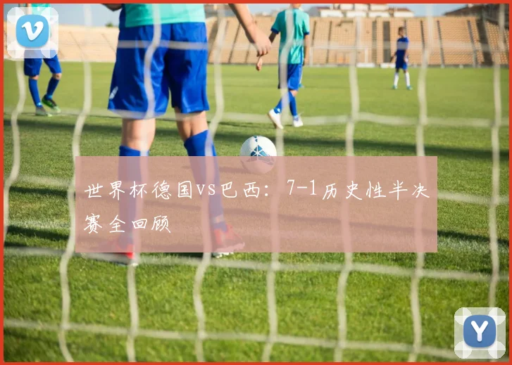 世界杯德国vs巴西:7-1历史性半决赛全回顾