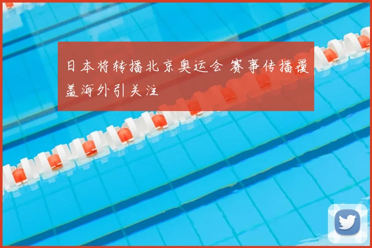 日本将转播北京奥运会 赛事传播覆盖海外引关注