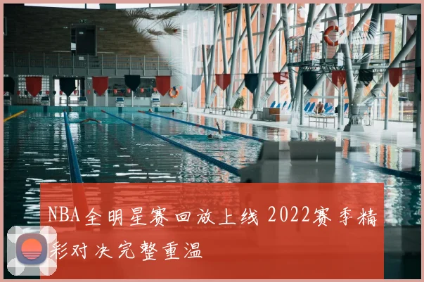 NBA全明星赛回放上线 2022赛季精彩对决完整重温