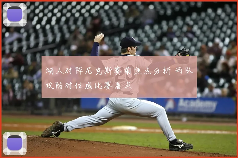 湖人对阵尼克斯赛前焦点分析 两队攻防对位成比赛看点