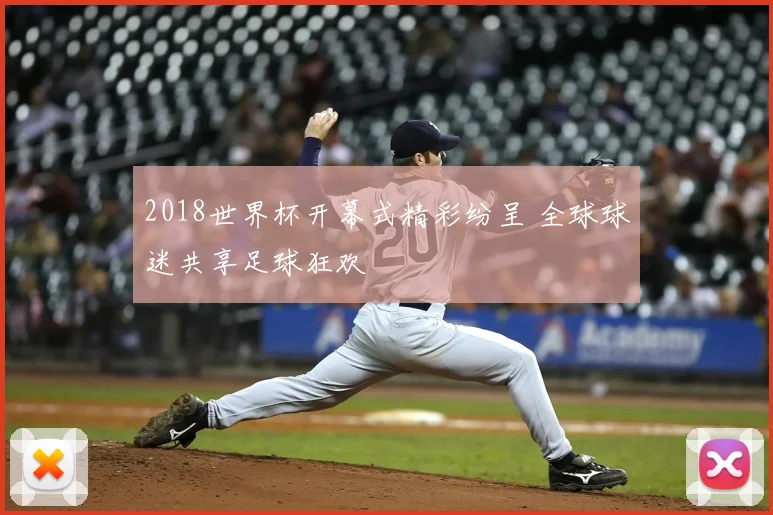 2018世界杯开幕式精彩纷呈 全球球迷共享足球狂欢
