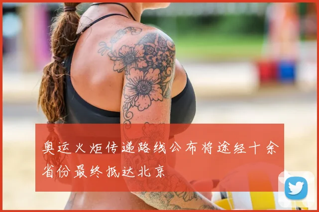 奥运火炬传递路线公布将途经十余省份最终抵达北京